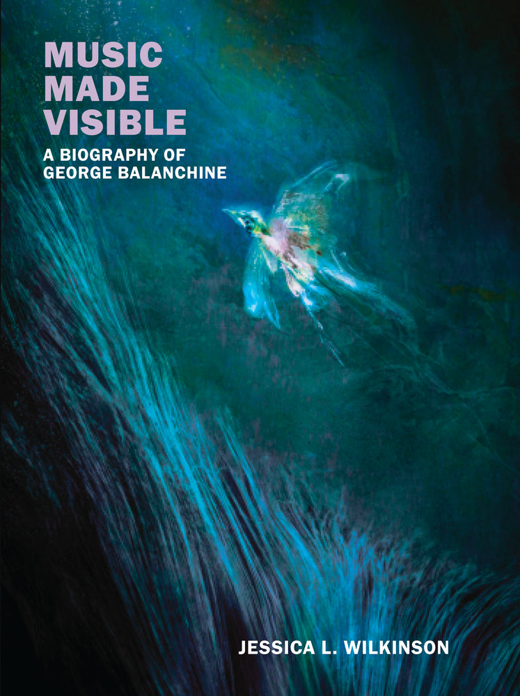 Jessica L.Wilkinson, Music Made Visible: A biography of George Balanchine