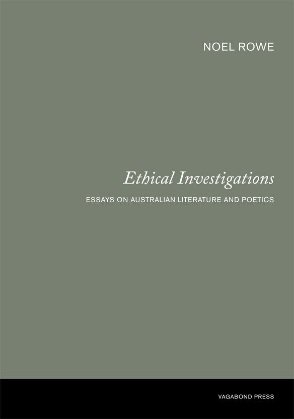 Noel Rowe, Ethical Investigations: Essays on Australian Literature and Poetics